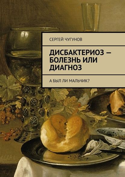 Дисбактериоз – болезнь или диагноз. А был ли мальчик? — Сергей Чугунов