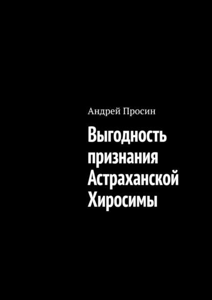 Выгодность признания Астраханской Хиросимы — Андрей Просин