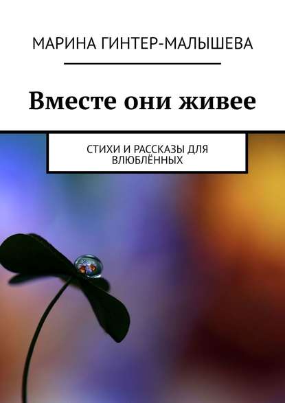 Вместе они живее. Стихи и рассказы для влюблённых — Марина Гинтер-Малышева