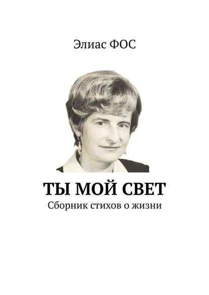 Ты мой свет. Сборник стихов о жизни - Элиас Фос