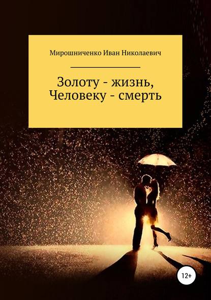 Золоту – жизнь, человеку – смерть — Иван Николаевич Мирошниченко