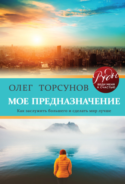 Мое предназначение. Как заслужить большего и сделать этот мир лучше — Олег Торсунов