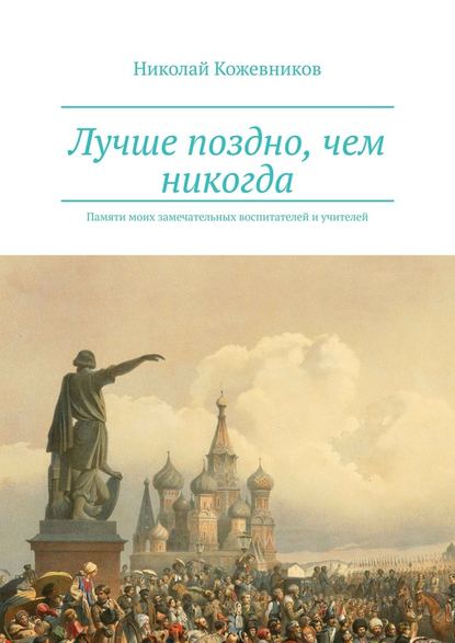 Лучше поздно, чем никогда. Памяти моих замечательных воспитателей и учителей — Николай Кожевников