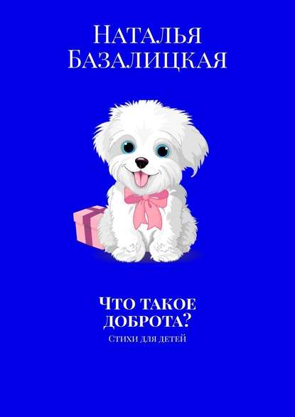 Что такое доброта? Стихи для детей - Наталья Георгиевна Базалицкая