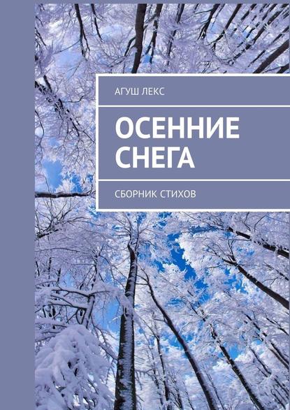 Осенние снега. Сборник стихов — Агуш Лекс