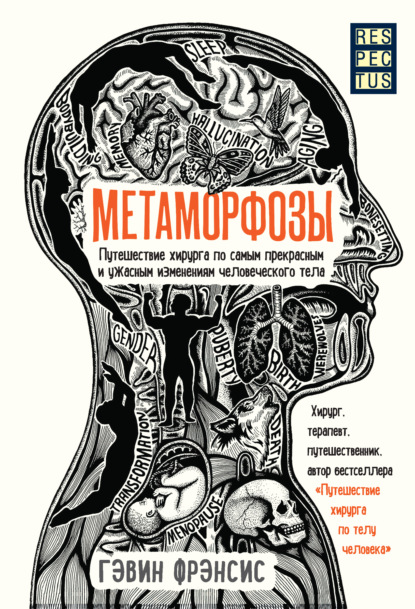 Метаморфозы. Путешествие хирурга по самым прекрасным и ужасным изменениям человеческого тела - Гэвин Фрэнсис