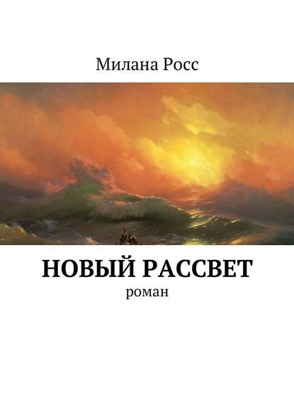 Новый рассвет. Роман - Милана Росс