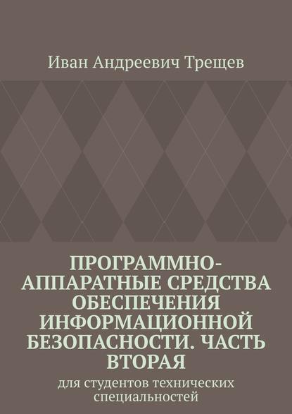 Программно-аппаратные средства обеспечения информационной безопасности. Часть вторая. Для студентов технических специальностей — Иван Андреевич Трещев