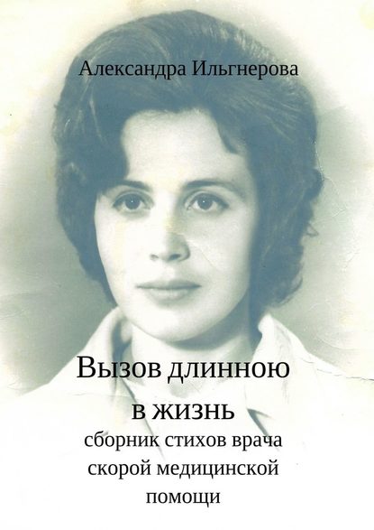 Вызов длиною в жизнь. Сборник стихов врача скорой медицинской помощи - Александра Ильгнерова