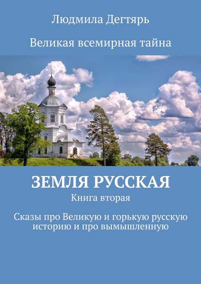 Земля русская. Книга вторая. Сказы про Великую и горькую русскую историю и про вымышленную — Людмила Дегтярь