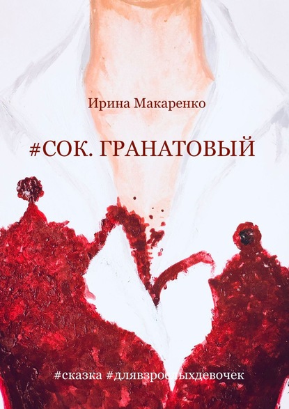 #СОК. ГРАНАТОВЫЙ #сказка #длявзрослыхдевочек — Ирина Макаренко