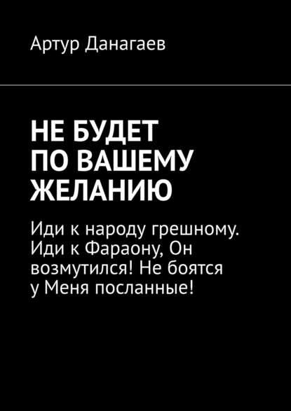 Не будет по вашему желанию - Артур Данагаев