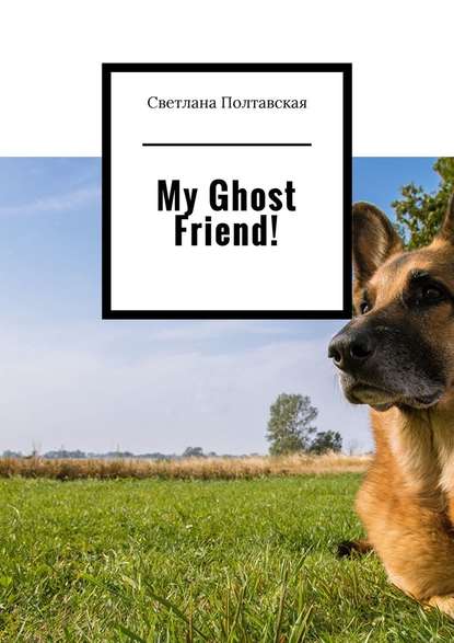 My Ghost Friend! — Светлана Полтавская