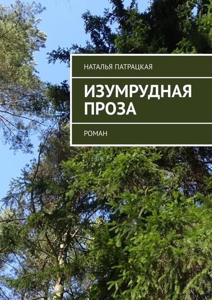 Изумрудная проза. Роман — Наталья Патрацкая