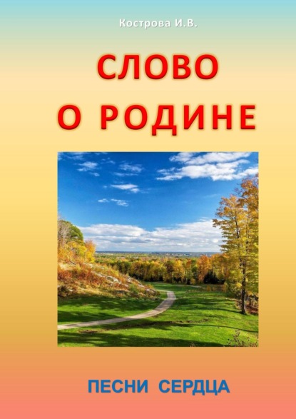 Слово о Родине. Песни сердца — Ирина Владимировна Кострова