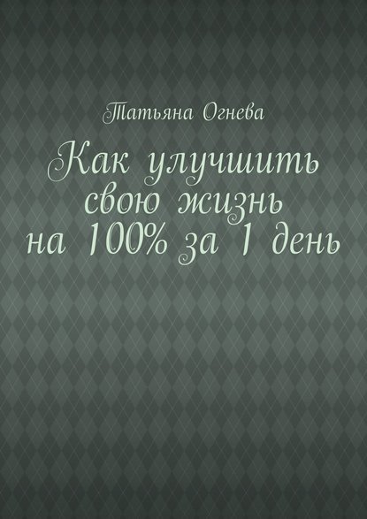 Как улучшить свою жизнь на 100% за 1 день — Татьяна Огнева