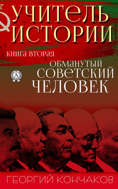 Учитель истории. Книга вторая. Обманутый советский человек — Георгий Кончаков