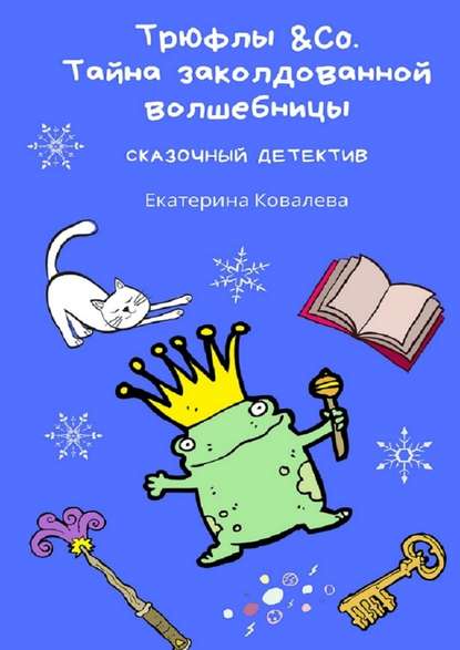 Трюфлы &Со. Тайна заколдованной волшебницы. Сказочный детектив - Екатерина Ковалева