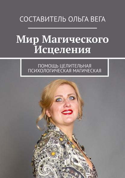 Мир Магического Исцеления. Помощь Целительная Психологическая Магическая - Ольга Вега