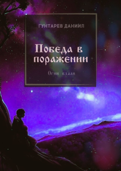 Победа в поражении. Огни вдали - Даниил Константинович Гунтарев