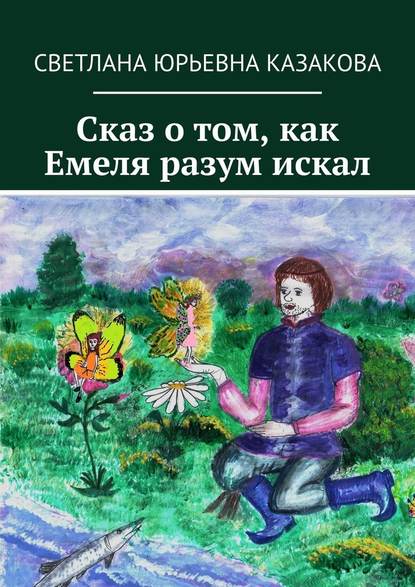 Сказ о том, как Емеля разум искал — Светлана Юрьевна Казакова