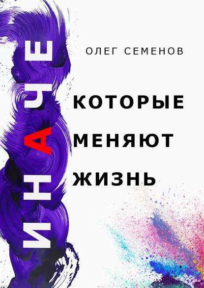 ИНАЧЕ, которые меняют жизнь - Олег Семенов