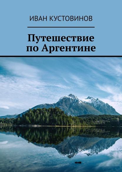 Путешествие по Аргентине — Иван Борисович Кустовинов