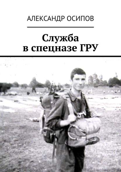 Служба в спецназе ГРУ — Александр Ильич Осипов