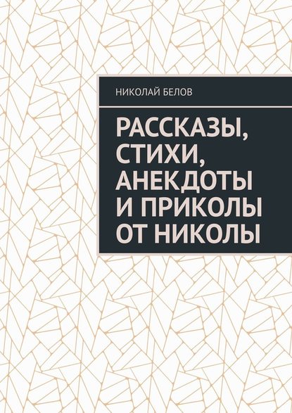 Рассказы, стихи, анекдоты и приколы от Николы — Николай Белов