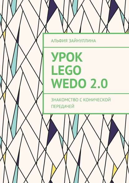 Урок Lego WeDo 2.0. Знакомство с конической передачей — Альфия Зайнуллина