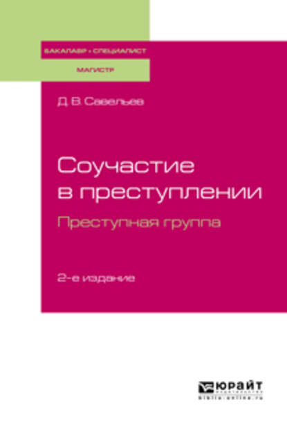 Соучастие в преступлении. Преступная группа 2-е изд., пер. и доп. Учебное пособие для бакалавриата, специалитета и магистратуры - Дмитрий Вячеславович Савельев