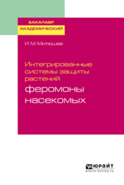 Интегрированные системы защиты растений: феромоны насекомых. Учебное пособие для академического бакалавриата - Илья Михайлович Митюшев