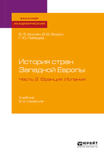 История стран Западной Европы в 2 ч. Часть 2. Франция. Испания 2-е изд., пер. и доп. Учебник для академического бакалавриата - Виктор Завенович Акопян