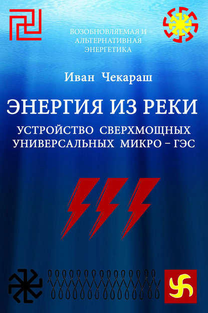 Малая нетрадиционная и возобновляемая энергетика. Энергия из реки. Сверхмощные универсальные микро – ГЭС - Иван Чекараш