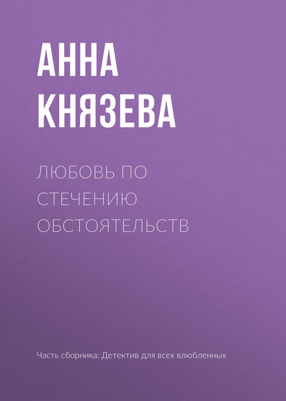 Любовь по стечению обстоятельств - Анна Князева