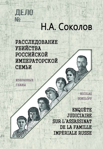 Расследование убийства Российской Императорской семьи. Избранные главы - Н. А. Соколов