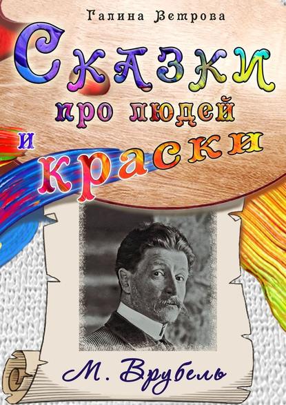 Сказки про людей и краски. М. Врубель — Галина Евгеньевна Ветрова