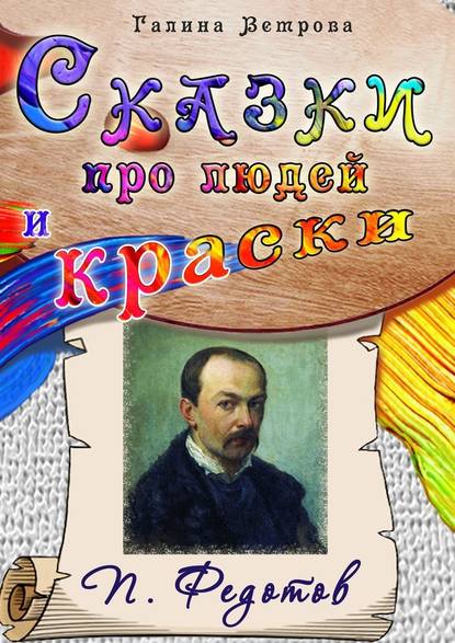 Сказки про людей и краски. П. Федотов — Галина Евгеньевна Ветрова