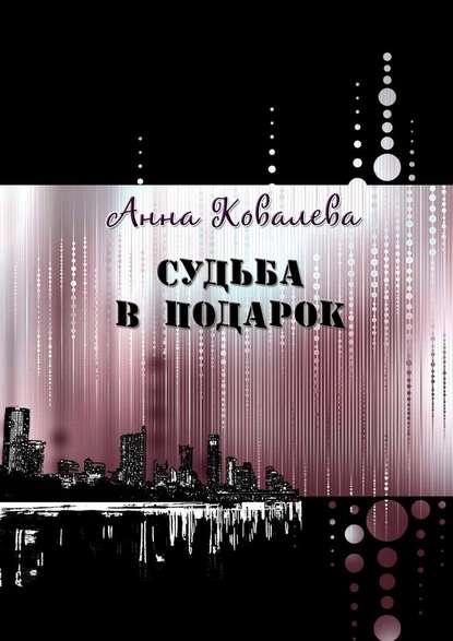 Судьба в подарок — Анна Ковалева