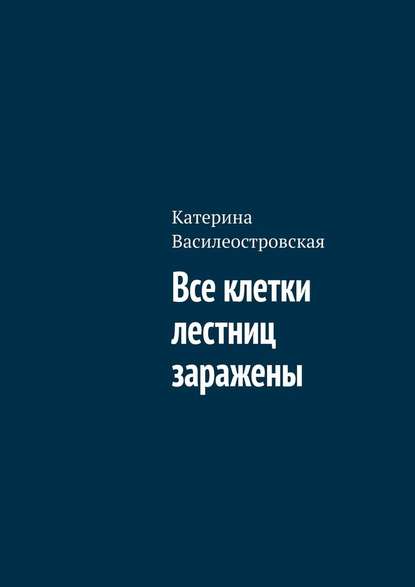 Все клетки лестниц заражены - Катерина Василеостровская