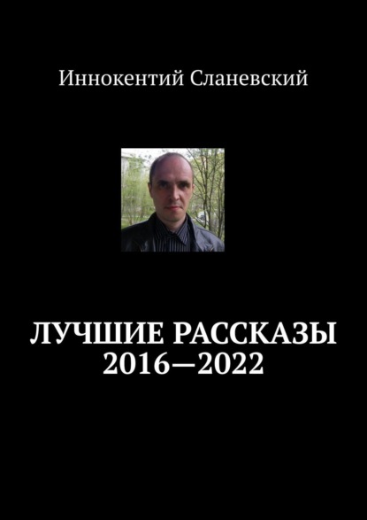 Лучшие рассказы 2016—2022 — Иннокентий Сланевский