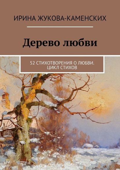 Дерево любви. 52 стихотворения о любви. Цикл стихов - Ирина Жукова-Каменских