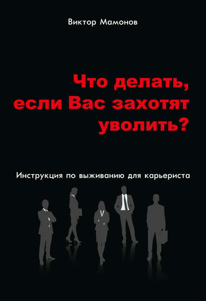 Что делать, если Вас захотят уволить? Инструкция по выживанию для карьериста - Виктор Мамонов