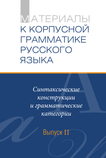 Материалы к Корпусной грамматике русского языка. Выпуск II. Синтаксические конструкции и грамматические категории - Сборник статей