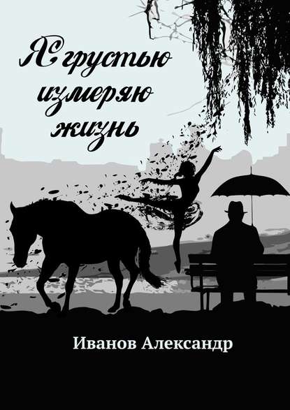 Я грустью измеряю жизнь - Александр Иванов