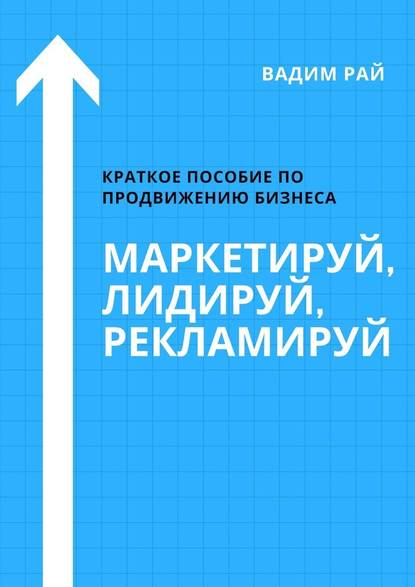 Маркетируй, Лидируй, Рекламируй — Вадим Рай