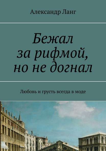 Бежал за рифмой, но не догнал. Любовь и грусть всегда в моде — Александр Ланг