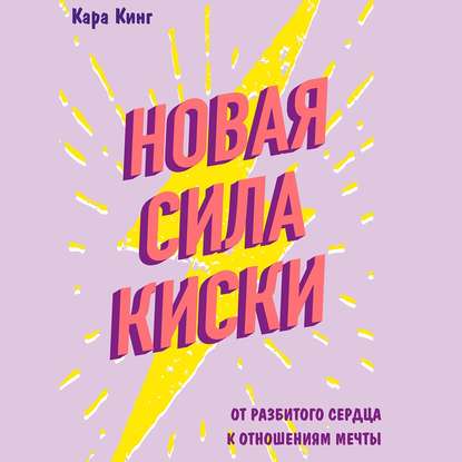 Новая сила киски. От разбитого сердца к отношениям мечты — Кара Кинг