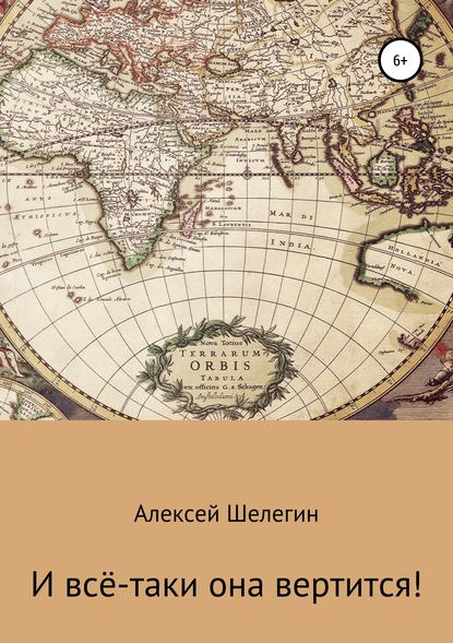 И всё-таки она вертится! — Алексей Владимирович Шелегин