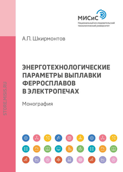 Энерготехнологические параметры выплавки ферросплавов в электропечах - А. П. Шкирмонтов